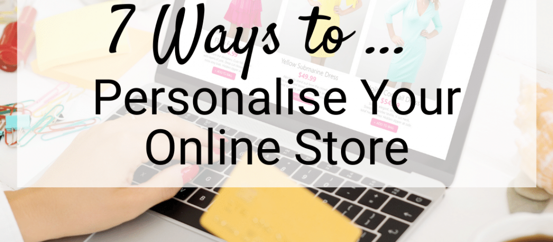 7 Ways to Personalise Your Online Store